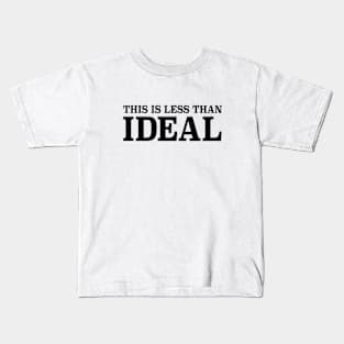 This is less than ideal Kids T-Shirt